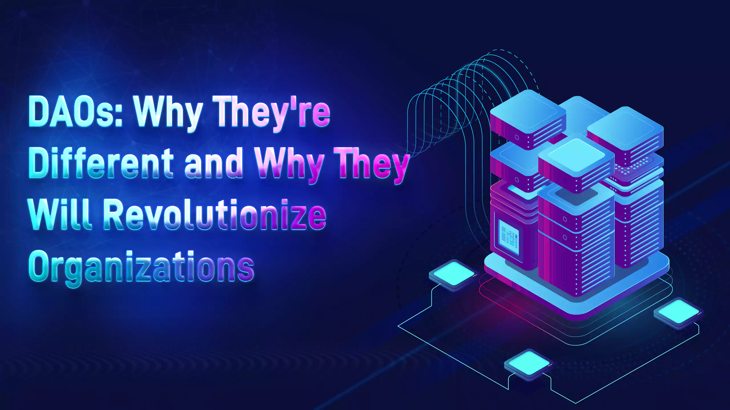 DAOs: Why They're Different and Why They Will Revolutionize Organizations